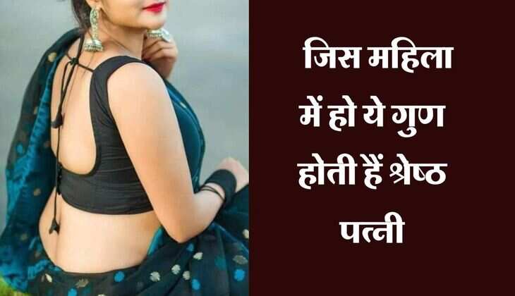 Chanakya Niti : जिस महिला में हो ये गुण होती हैं श्रेष्ठ पत्नी