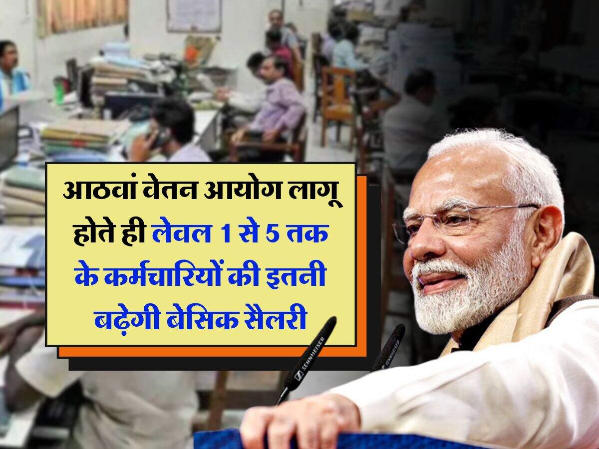 8th Pay Commission : आठवां वेतन आयोग लागू होते ही लेवल 1 से 5 तक के कर्मचारियों की इतनी बढ़ेगी बेसिक सैलरी