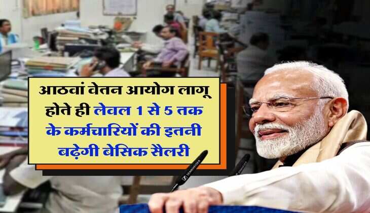 8th Pay Commission : आठवां वेतन आयोग लागू होते ही लेवल 1 से 5 तक के कर्मचारियों की इतनी बढ़ेगी बेसिक सैलरी&nbsp;
