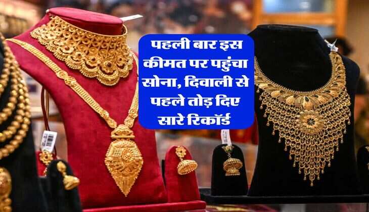 Gold Rate : पहली बार इस कीमत पर पहुंचा सोना, दिवाली से पहले तोड़ दिए सारे रिकॉर्ड 