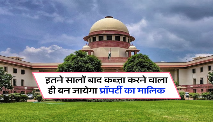 इतने सालों बाद कब्ज़ा करने वाला ही बन जायेगा प्रॉपर्टी का मालिक