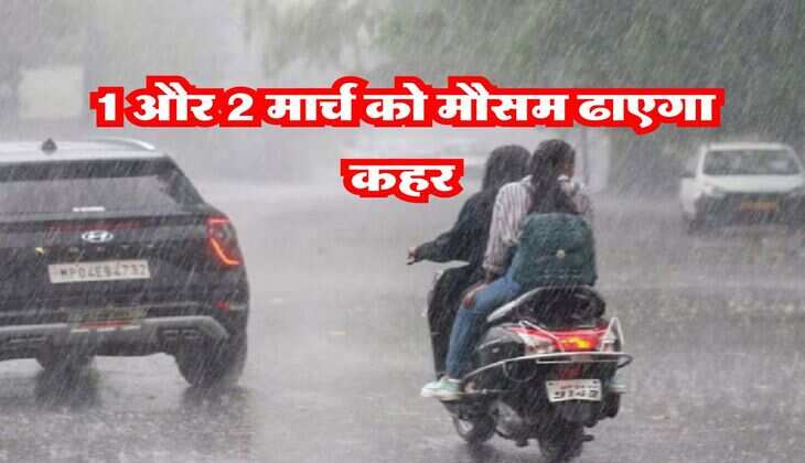 Weather Update : 1 और 2 मार्च को मौसम ढाएगा कहर, झमाझम बारिश के साथ होगी ओलों की बरसात 