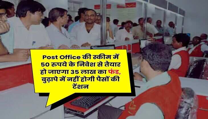 Post Office की स्कीम में 50 रुपये के निवेश से तैयार हो जाएगा 35 लाख का फंड, बुढ़ापे में नहीं होगी पैसों की टेंशन