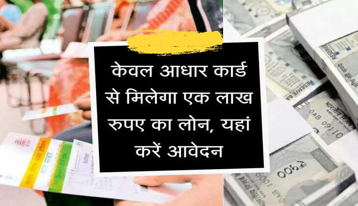 Adhar Card Loan : केवल आधार कार्ड से मिलेगा एक लाख रुपए का लोन, यहां करें आवेदन