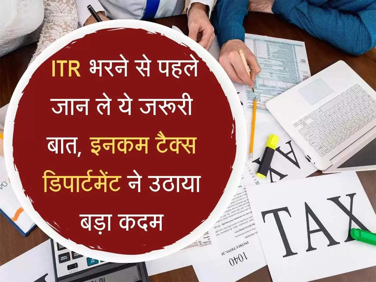 Income Tax ITR  भरने से पहले जान ले ये जरूरी बात, इनकम टैक्स डिपार्टमेंट ने उठाया बड़ा कदम