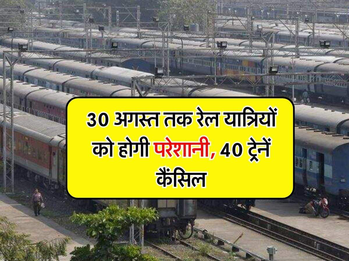 UP Railway : 30 अगस्त तक रेल यात्रियों को होगी परेशानी, 40 ट्रेनें कैंसिल