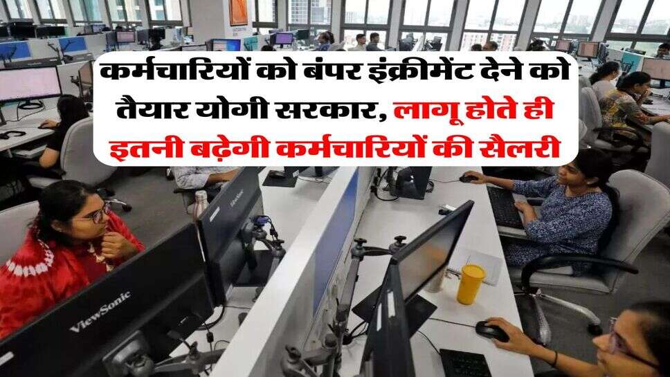 UP News &nbsp;: कर्मचारियों को बंपर इंक्रीमेंट देने को तैयार योगी सरकार, लागू होते ही इतनी बढ़ेगी कर्मचारियों की सैलरी