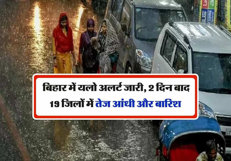 Bihar Ka Mausam : बिहार में यलो अलर्ट जारी, 2 दिन बाद 19 जिलों में तेज आंधी और बारिश