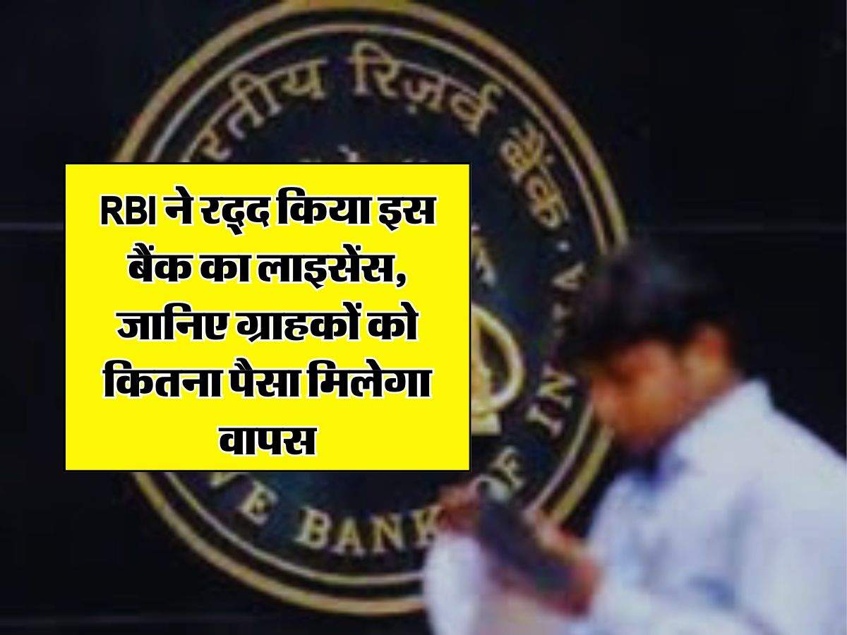 RBI ने रद्द किया इस बैंक का लाइसेंस, जानिए ग्राहकों को कितना पैसा मिलेगा वापस