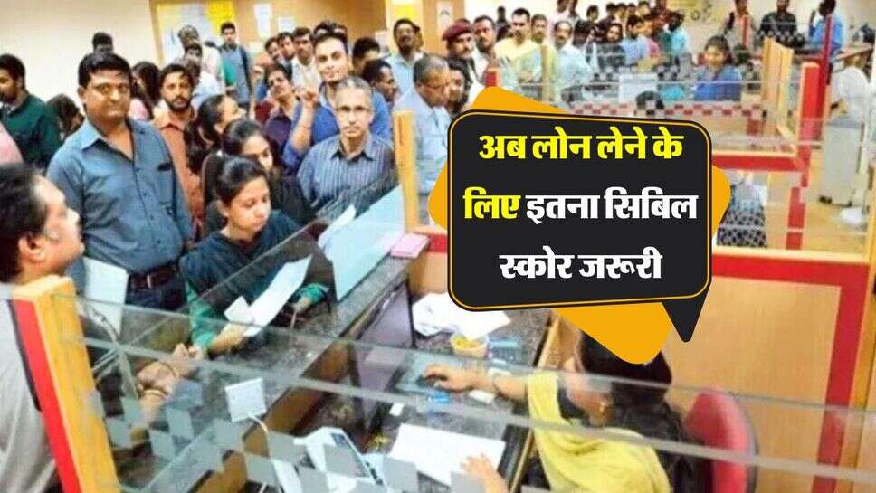 CIBIL Score : अब लोन लेने के लिए इतना सिबिल स्कोर जरूरी, बैंक में जाने से पहले जान लें जरूरी बात