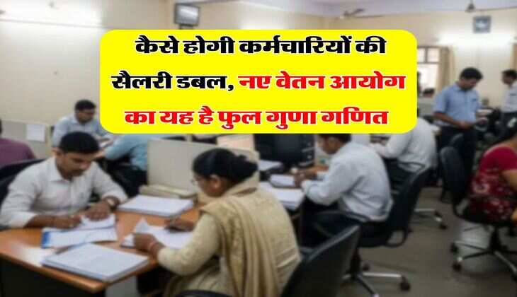 8th CPC : कैसे होगी कर्मचारियों की सैलरी डबल, नए वेतन आयोग का यह है फुल गुणा गणित 