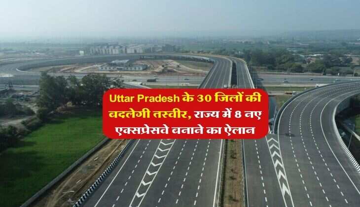 Uttar Pradesh के 30 जिलों की बदलेगी तस्वीर, राज्य में 8 नए एक्&zwj;सप्रेसवे बनाने का ऐलान