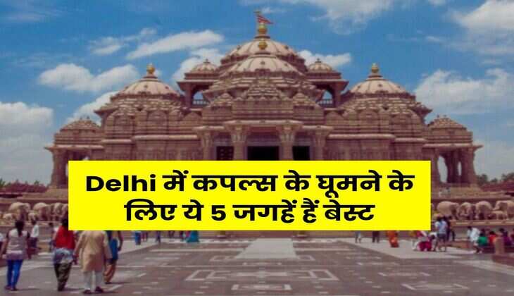 Delhi में कपल्स के घूमने के लिए ये 5 जगहें हैं बेस्ट