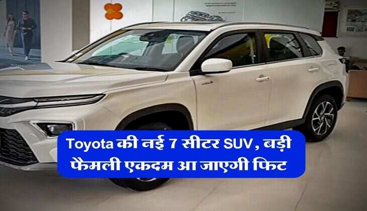 Toyota की नई 7 सीटर SUV, बड़ी फैमली एकदम आ जाएगी फिट, इससे होगा मुकाबला