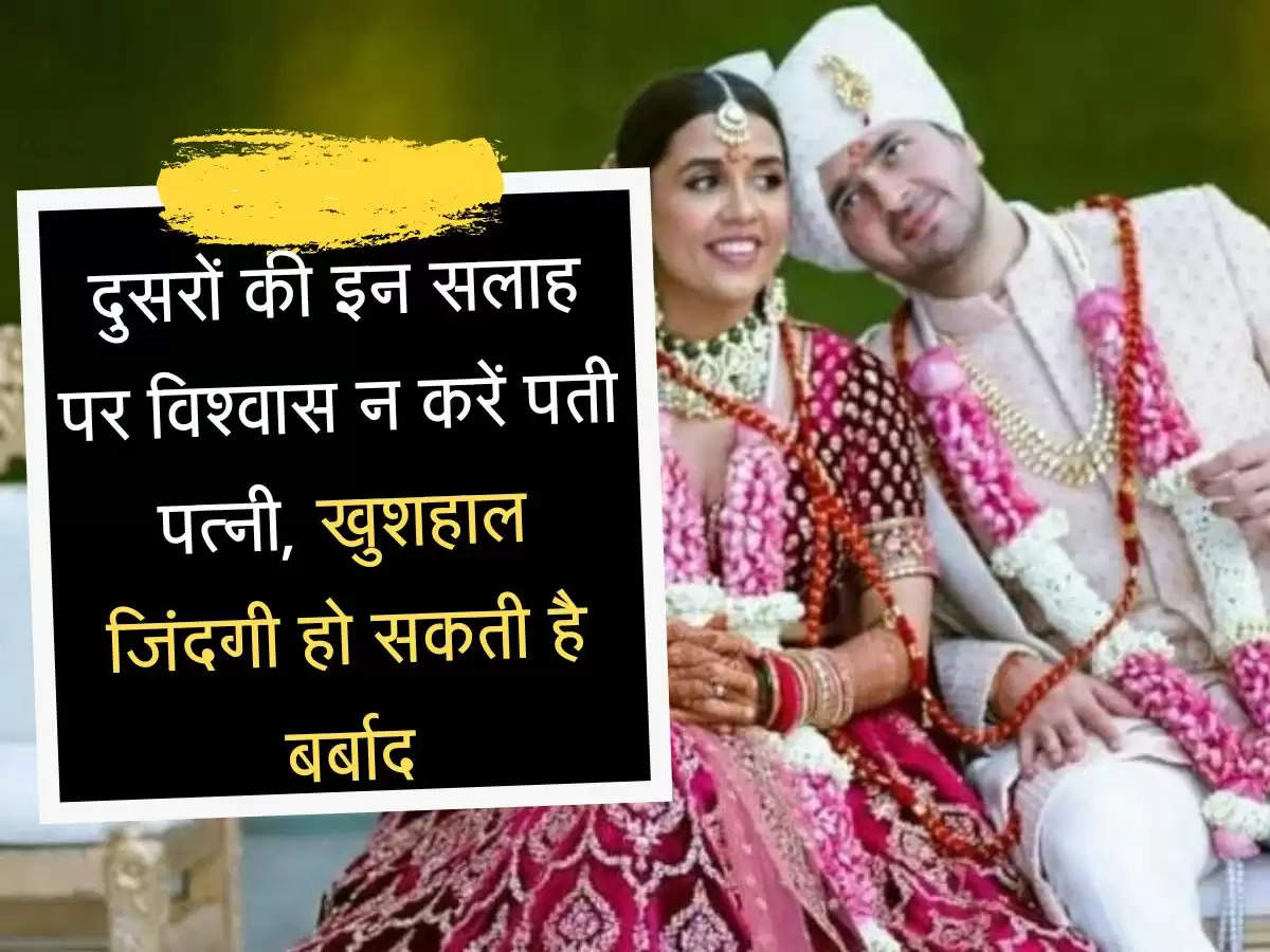 Relationship Tips दुसरों की इन सलाह पर विश्वास न करें पती पत्नी, खुशहाल जिंदगी हो सकती है बर्बाद