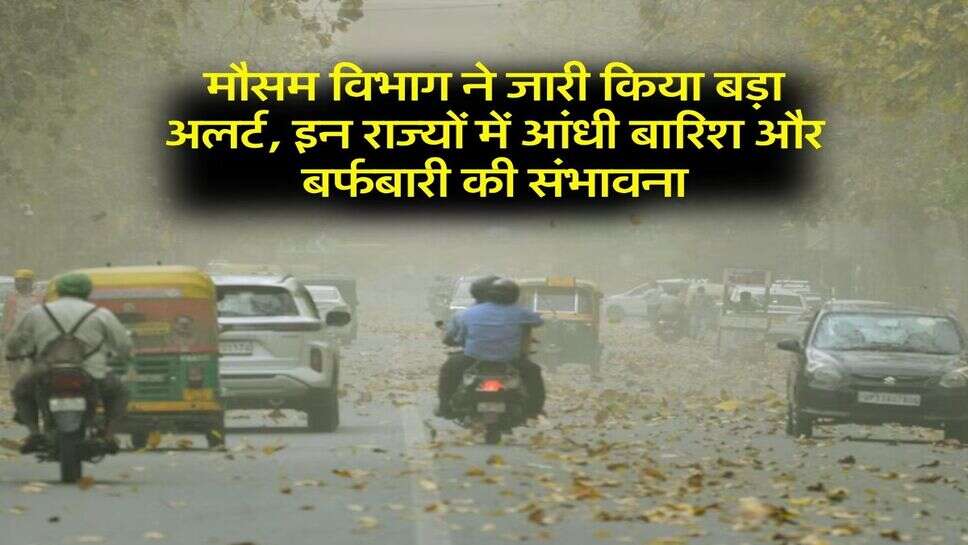Aaj ka Mausam : मौसम विभाग ने जारी किया बड़ा अलर्ट, इन राज्यों में आंधी बारिश और बर्फबारी की संभावना