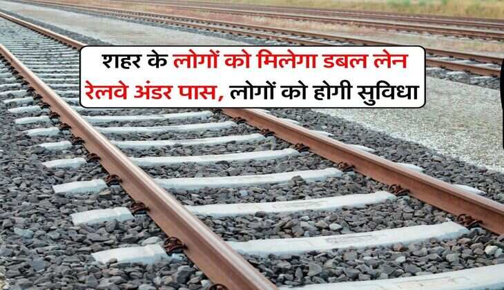 New Railway Project : शहर के लोगों को मिलेगा डबल लेन रेलवे अंडर पास, लोगों को होगी सुविधा