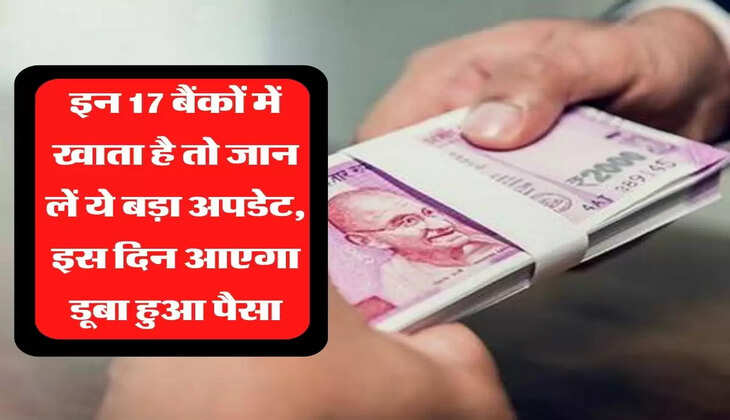 Account Holders : इन 17 बैंकों में खाता है तो जान लें ये बड़ा अपडेट, दिवाली से पहले आने वाला है डूबा हुआ पैसा