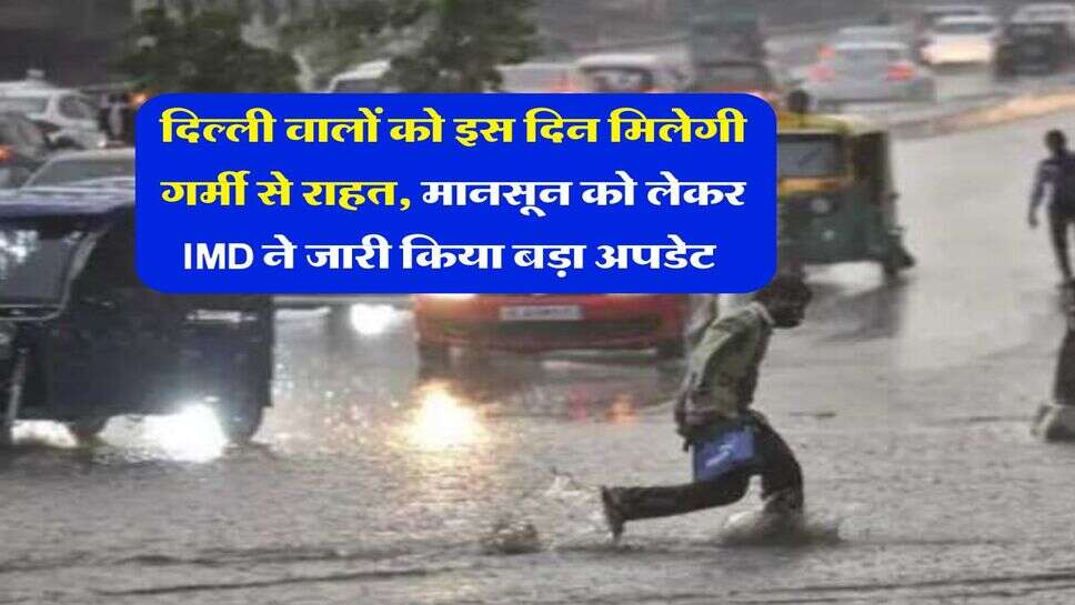Delhi Monsoon : दिल्ली वालों को इस दिन मिलेगी गर्मी से राहत, मानसून को लेकर IMD ने जारी किया बड़ा अपडेट&nbsp;