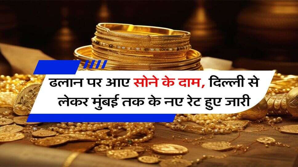 Gold Price : ढलान पर आए सोने के दाम, दिल्ली से लेकर मुंबई तक के नए रेट हुए जारी