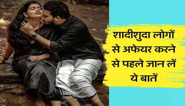 शादीशुदा लोगों से अफेयर करने से पहले जान लें ये बातें
