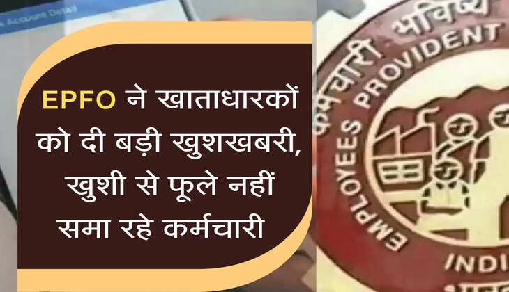 EPFO ने खाताधारकों को दी बड़ी खुशखबरी, खुशी से फूले नहीं समा रहे कर्मचारी  