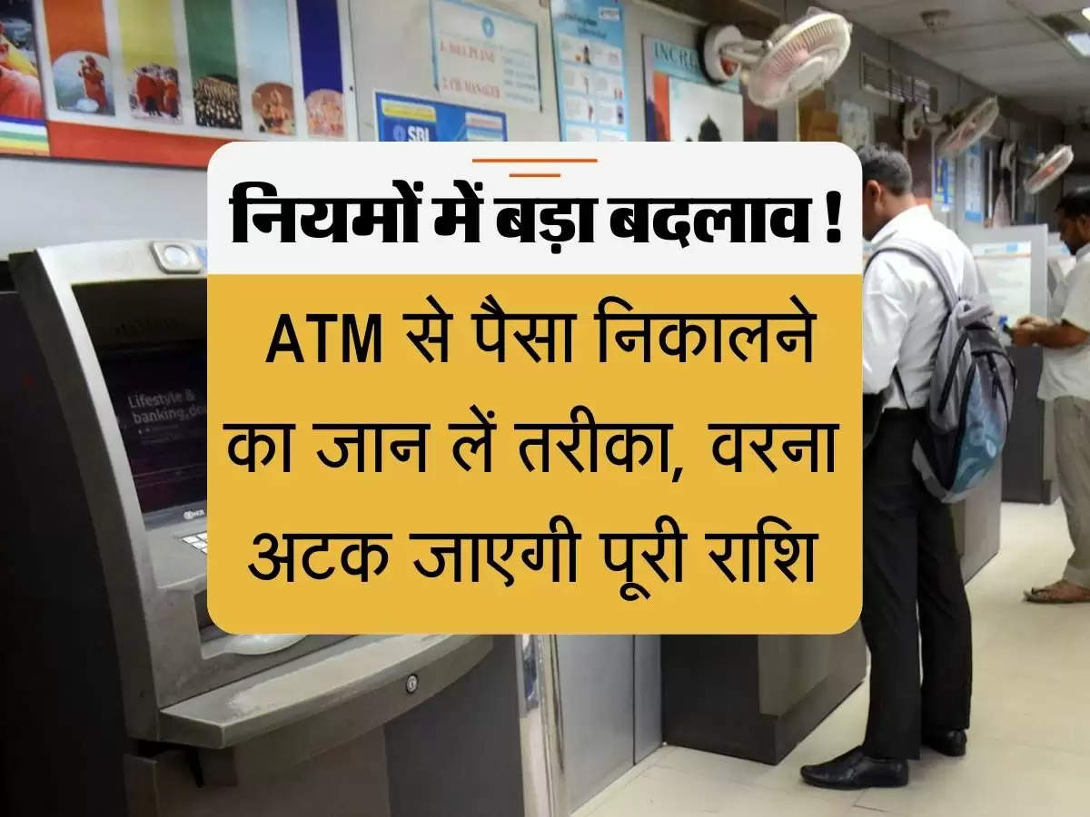 नियम बदले! ATM से पैसा निकालने का जान लें तरीका, वरना अटक जाएगी पूरी राशि