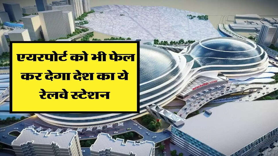 एयरपोर्ट को भी फेल कर देगा देश का ये रेलवे स्टेशन, देखकर आप भी कहेंगे वाह क्या चीज बनाई&nbsp;