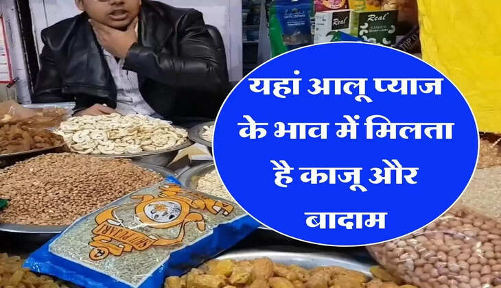 Ajab Gajab: यहां आलू प्याज के भाव में मिलता है काजू और बादाम, फटाफट आकर भर लें झोली