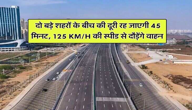 Expressway Update : दो बड़े शहरों के बीच की दूरी रह जाएगी 45 मिनट, 125 KM/H की स्पीड से दौड़ेंगे वाहन