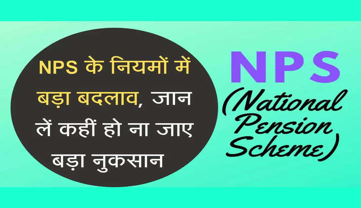 NPS के नियमों में हो गया है बड़ा बदलाव, जानें लें नहीं तो हो जाएगा बड़ा नुकसान&nbsp;&nbsp;