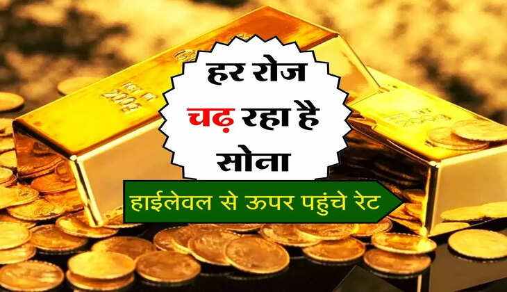 Today Gold Bhav : हर रोज चढ़ रहा है सोना, हाईलेवल से ऊपर पहुंचे रेट