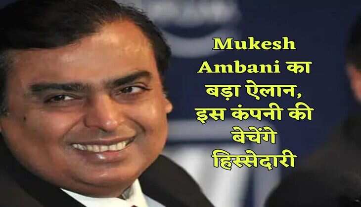 Mukesh Ambani का बड़ा ऐलान, इस कंपनी की बेचेंगे हिस्सेदारी
