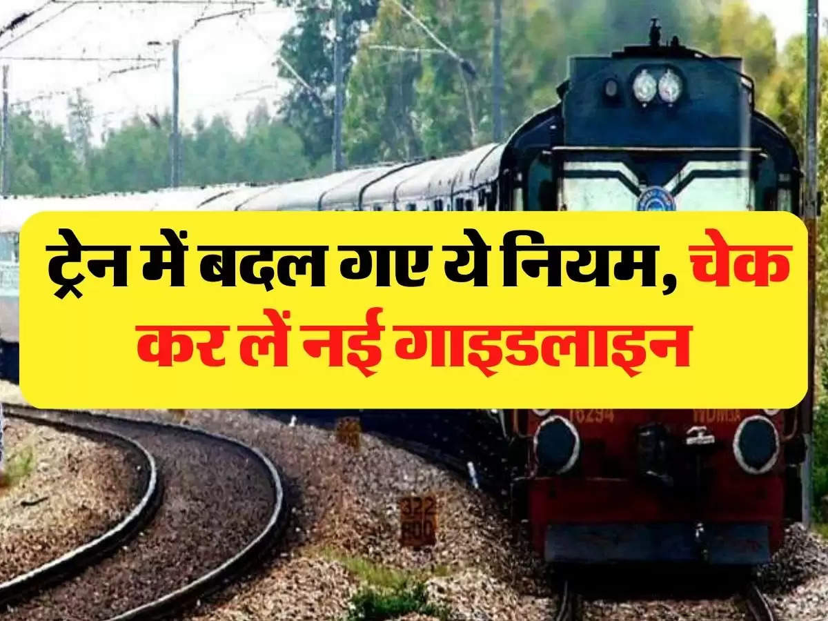 Indian Railways : ट्रेन में बदल गए ये नियम, चेक कर लें नई गाइडलाइन