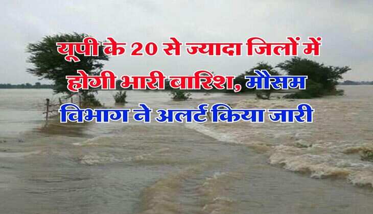 UP me barish : यूपी के 20 से ज्यादा जिलों में होगी भारी बारिश, मौसम विभाग ने अलर्ट किया जारी