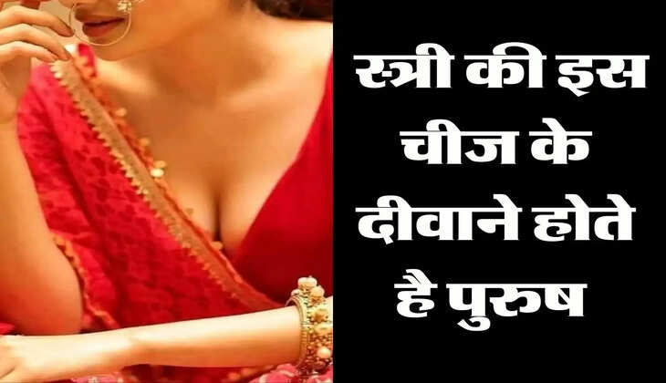 Chanakya Niti: स्त्री की इस चीज के दीवाने होते है पुरुष 