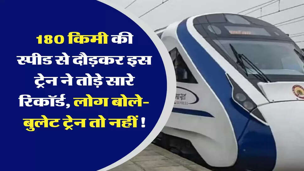 180 किमी की स्पीड से दौड़कर इस ट्रेन ने तोड़े सारे रिकॉर्ड, लोग बोले-&nbsp;बुलेट ट्रेन तो नहीं!