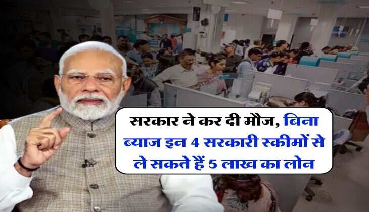 Government Loan Schemes : सरकार ने कर दी मौज, बिना ब्याज इन 4 सरकारी स्कीमों से ले सकते हैं 5 लाख का लोन