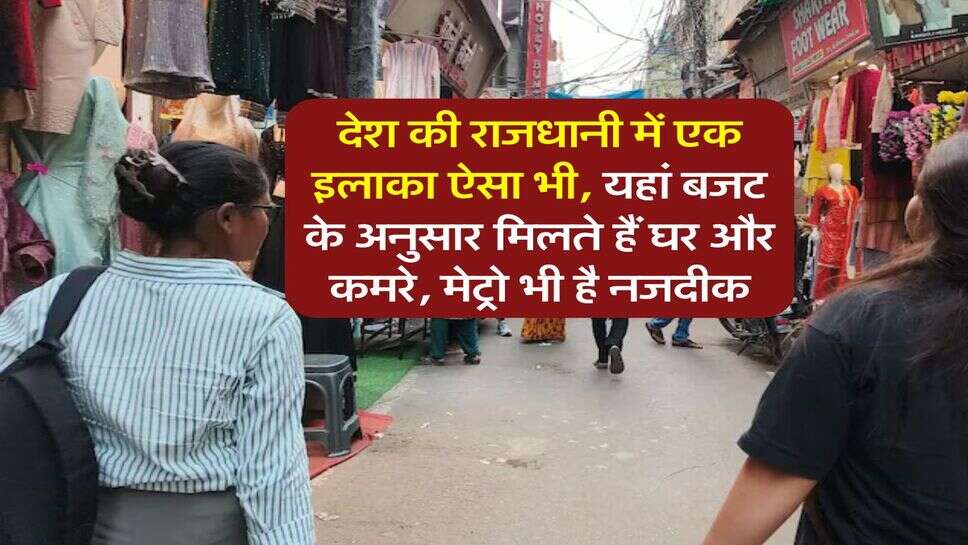 Delhi News : देश की राजधानी में एक इलाका ऐसा भी, यहां बजट के अनुसार मिलते हैं घर और कमरे, मेट्रो भी है नजदीक