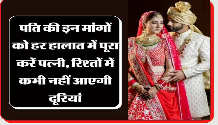 चाणक्य नीति: पति की इन मांगों को हर हालात में पूरा करें पत्नी, रिश्तों में कभी नहीं आएगी दूरियां