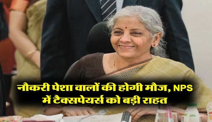 Salaried Class: नौकरी पेशा वालों की होगी मौज, NPS में टैक्सपेयर्स को बड़ी राहत