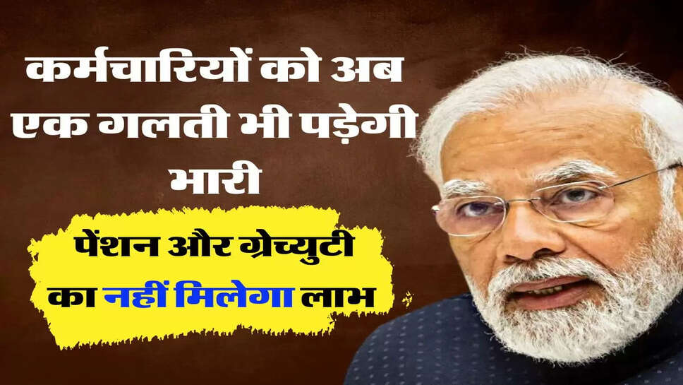 Employee News - कर्मचारियों को अब एक गलती भी पड़ेगी भारी, पेंशन और ग्रेच्&zwj;युटी का नहीं मिलेगा लाभ&nbsp;