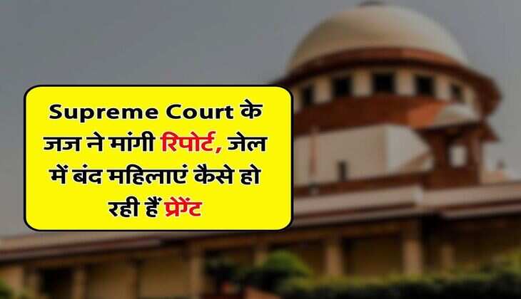 Supreme Court के जज ने मांगी रिपोर्ट, जेल में बंद महिलाएं कैसे हो रही हैं प्रेग्नेंट