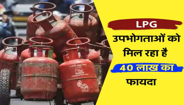 LPG उपभोगताओं को मिल रहा है 40 लाख का फायदा    