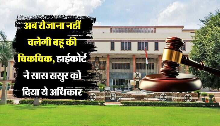 High Court : अब रोजाना नहीं चलेगी बहू की चिकचिक, हाईकोर्ट ने सास ससुर को दिया यह अधिकार