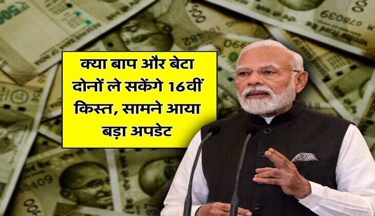PM Kisan Samman Nidhi : क्या बाप और बेटा दोनों ले सकेंगे 16वीं किस्त, सामने आया बड़ा अपडेट&nbsp;