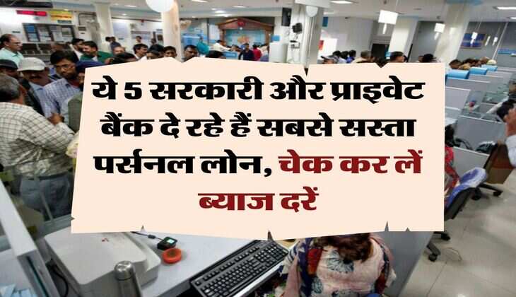 Personal Loan : ये 5 सरकारी और प्राइवेट बैंक दे रहे हैं सबसे सस्ता पर्सनल लोन, चेक कर लें ब्याज दरें