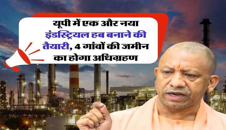 UP Land Acquisition : यूपी में एक और नया इंडस्ट्रियल हब बनाने की तैयारी, 4 गांवों की जमीन का होगा अधिग्रहण
