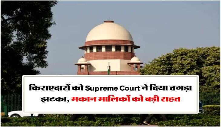किराएदारों को Supreme Court ने दिया तगड़ा झटका, मकान मालिकों को बड़ी राहत