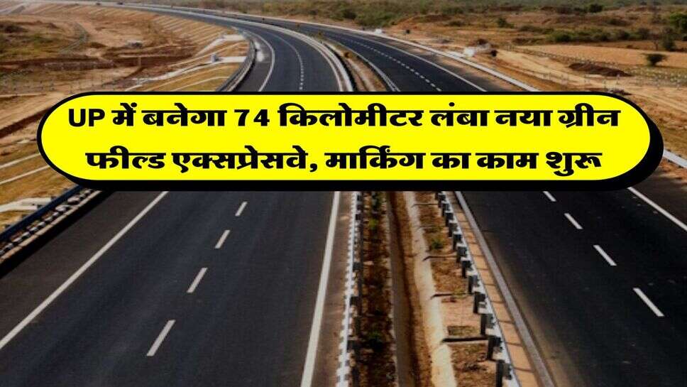 UP में बनेगा 74 किलोमीटर लंबा नया ग्रीन फील्ड एक्सप्रेसवे, मार्किंग का काम शुरू